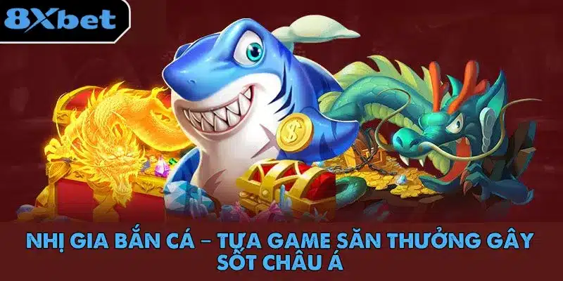Nhị Gia Bắn Cá – Tựa Game Săn Thưởng Gây Sốt Châu Á