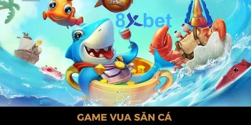 Vua Săn Cá 8xbet – Săn cá thả ga, rinh ngay thưởng lớn
